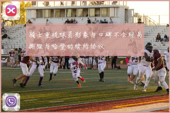骑士重视球员形象与口碑不会轻易撕毁与哈登的续约协议