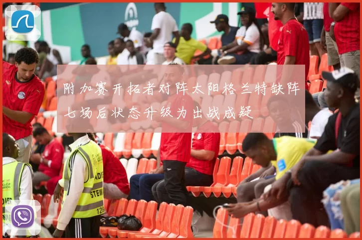 附加赛开拓者对阵太阳格兰特缺阵七场后状态升级为出战成疑